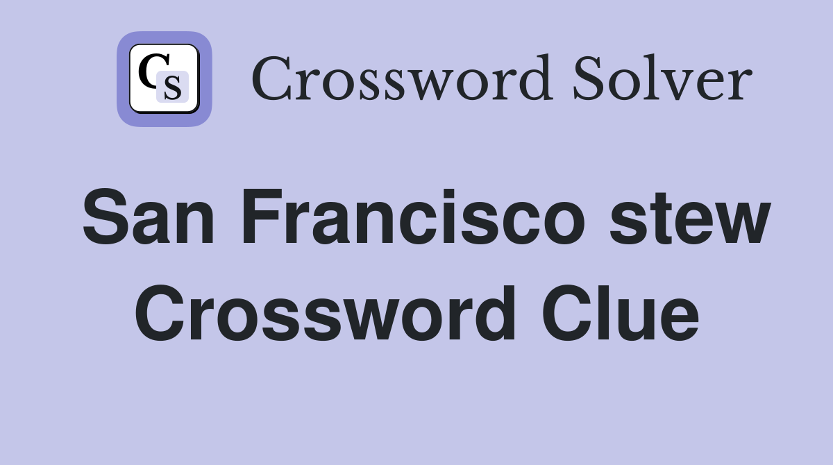 San Francisco Stew Crossword Clue: Why CIOPPINO Is the Top Answer